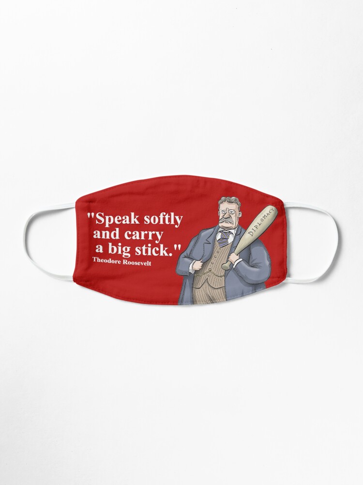 Alternate view of Theodore Roosevelt "Speak softly and carry a big stick." Mask