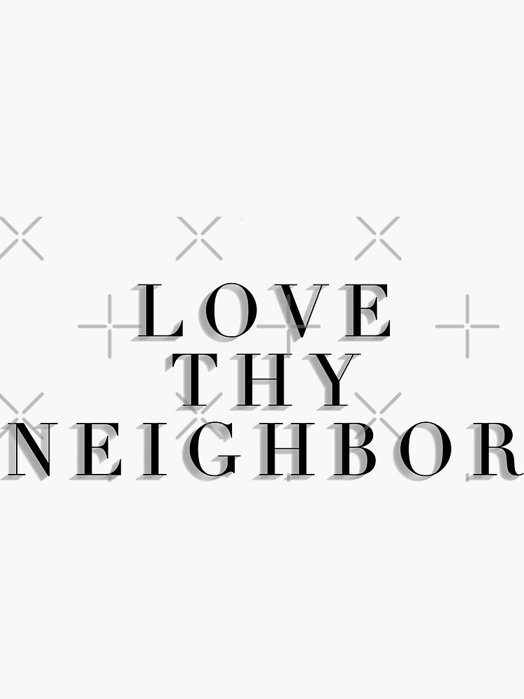 "Love Thy Neighbor " Sticker by Redbubble
