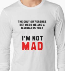 "The only difference between me and a madman is that I'm not mad." Long Sleeve T-Shirt