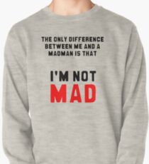 "The only difference between me and a madman is that I'm not mad." Pullover
