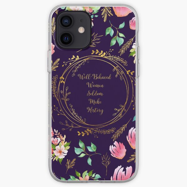 Well Behaved Women Seldom Make History - A Floral Pattern iPhone Soft Case