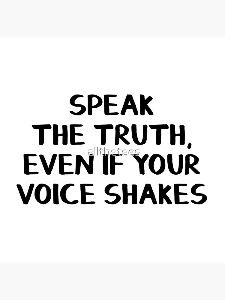 Speak the truth, even if your voice shakes by allthetees