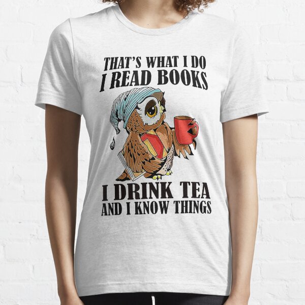 Das ist was ich tue Ich lese Bücher Ich trinke Tee und ich weiß Dinge lustige Geschenke Essential T-Shirt