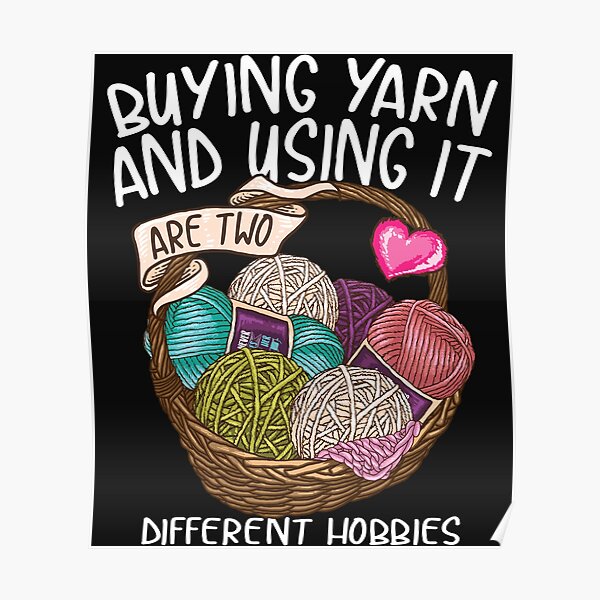 Buying yarn and using it are two different hobbies Knitting Crochet shirt Poster