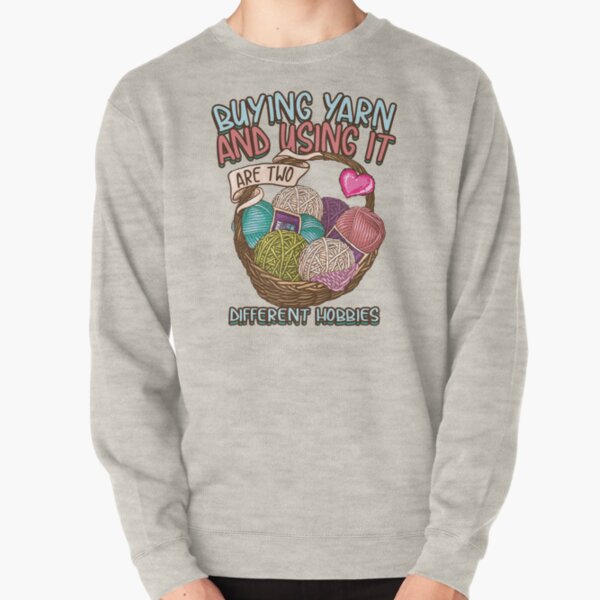 Copy of Buying yarn and using it are two different hobbies Knitting Crochet shirt Pullover Sweatshirt