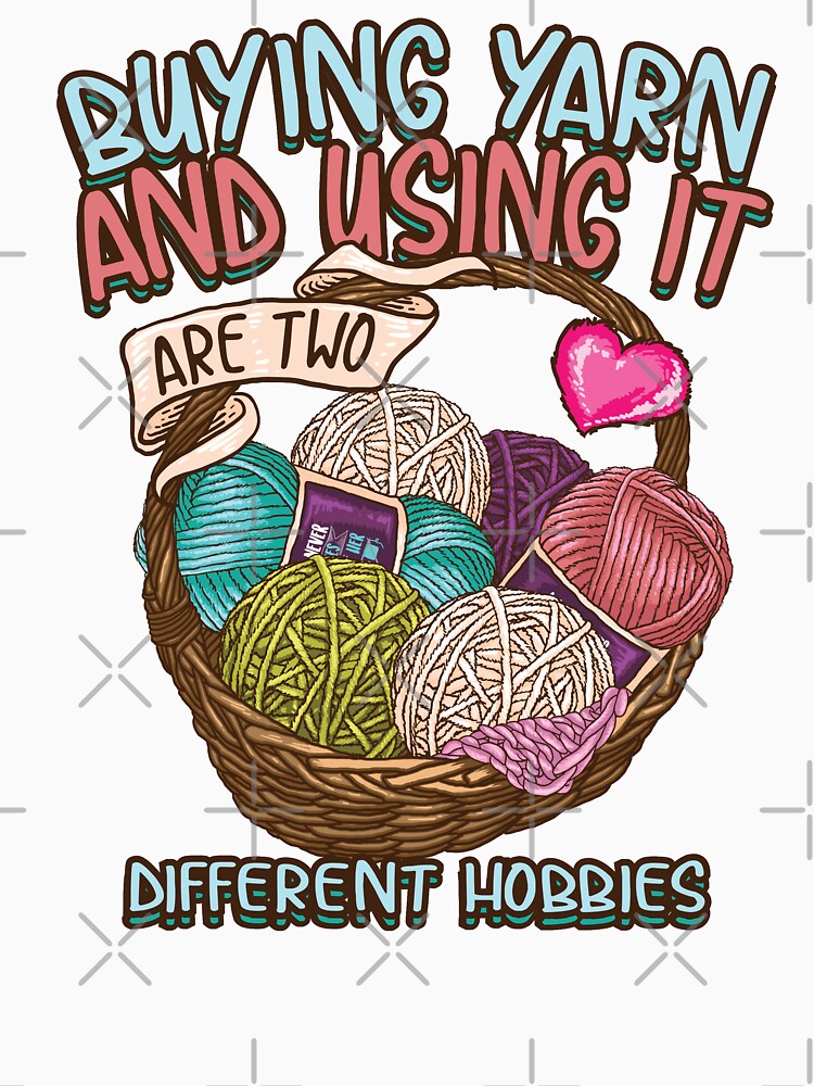 Copy of Buying yarn and using it are two different hobbies Knitting Crochet shirt by artrix28