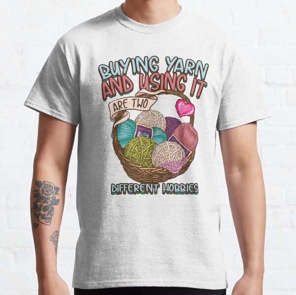 Copy of Buying yarn and using it are two different hobbies Knitting Crochet shirt Classic T-Shirt
