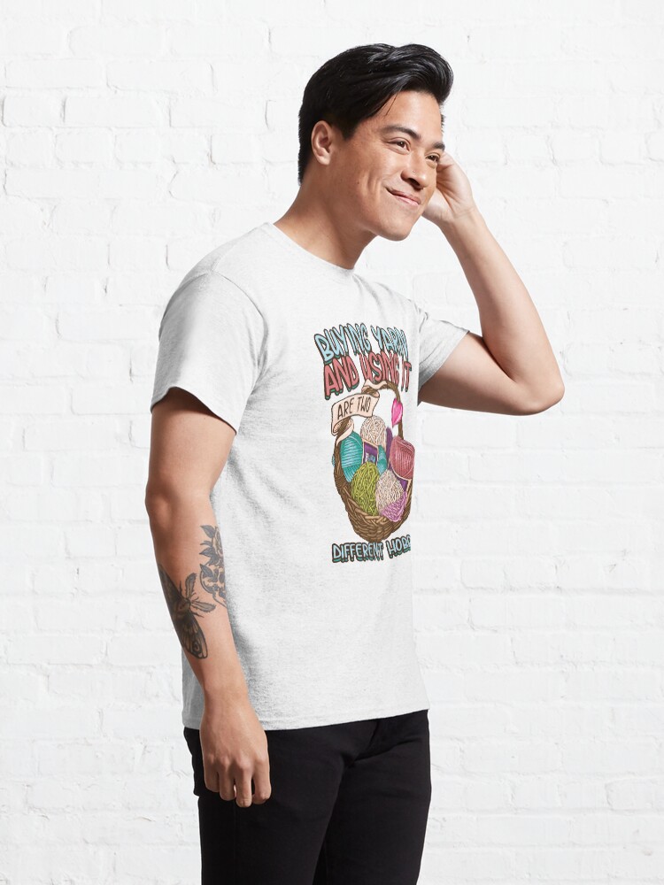 Alternate view of Copy of Buying yarn and using it are two different hobbies Knitting Crochet shirt Classic T-Shirt