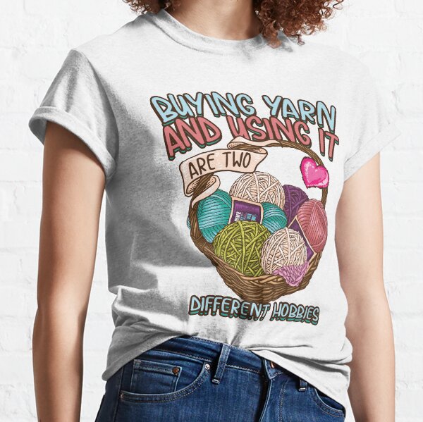 Copy of Buying yarn and using it are two different hobbies Knitting Crochet shirt Classic T-Shirt