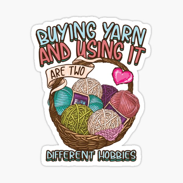 Copy of Buying yarn and using it are two different hobbies Knitting Crochet shirt Sticker