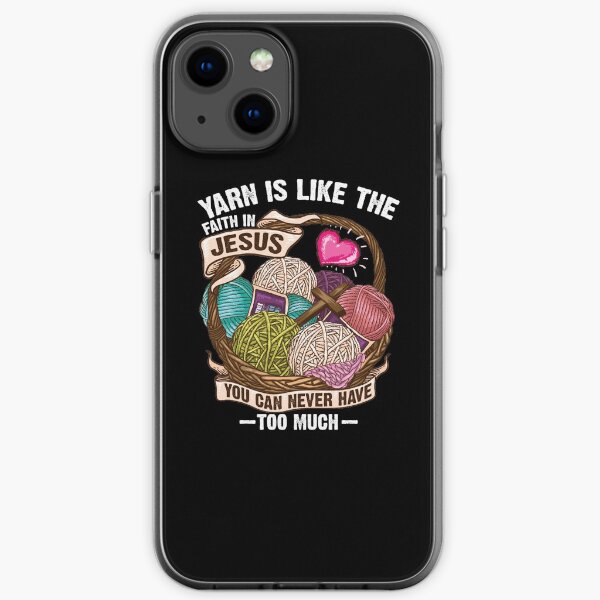 Yarn is like the faith in Jesus You can never have too much iPhone Soft Case