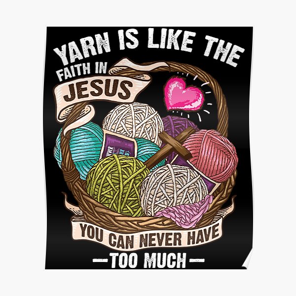 Yarn is like the faith in Jesus You can never have too much Poster