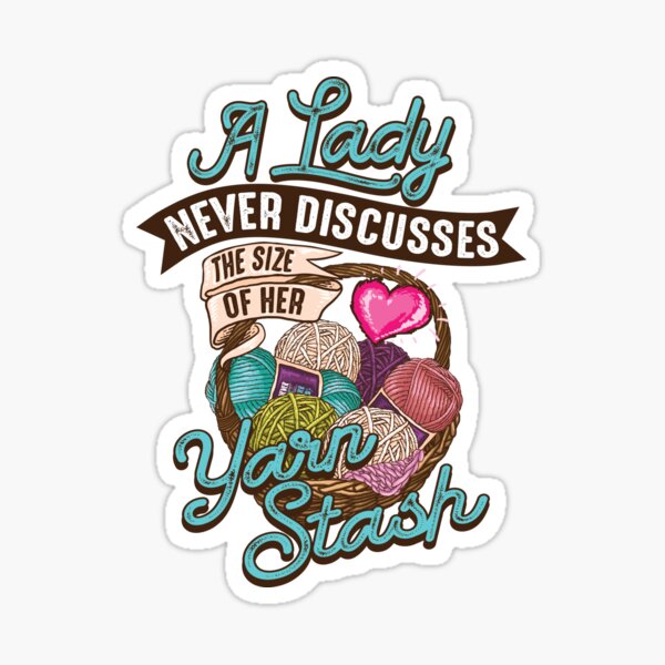 A lady never discusses the size of her yarn stash Sticker