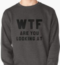 WTF ARE YOU LOOKING AT ???? Pullover