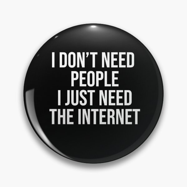 Item preview, I don't need people I just need the internet designed and sold by BiscuitSnack.