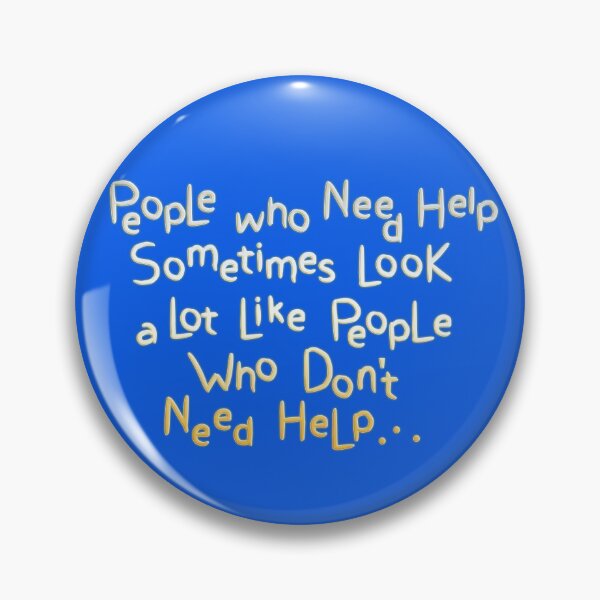 Item preview, People Who Need Help Sometimes Look a Lot Like People Who Don't Need Help.  designed and sold by mensijazavcevic.