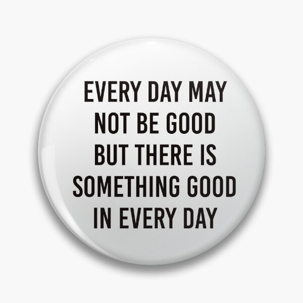 Item preview, EVERY DAY MAY NOT BE GOOD BUT THERE IS SOMETHING GOOD IN EVERY DAY designed and sold by Inspirationmotivation.