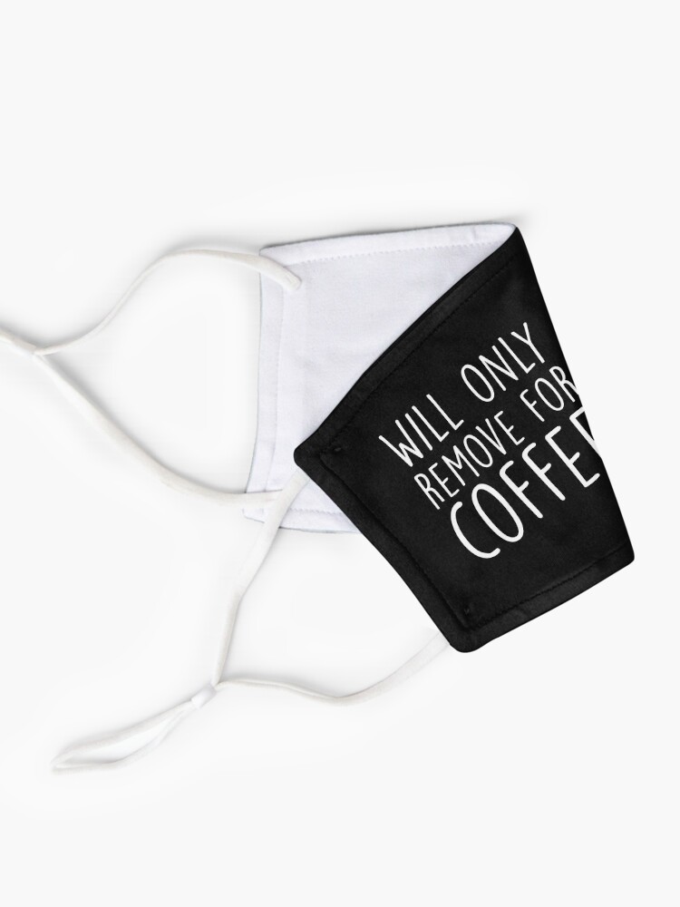 Alternate view of Will Only Remove For Coffee : Face Mask, Sarcastic Face Mask, Funny Facemask, Social Distancing, Quarantine Mask, Coffee Lover Mask Mask