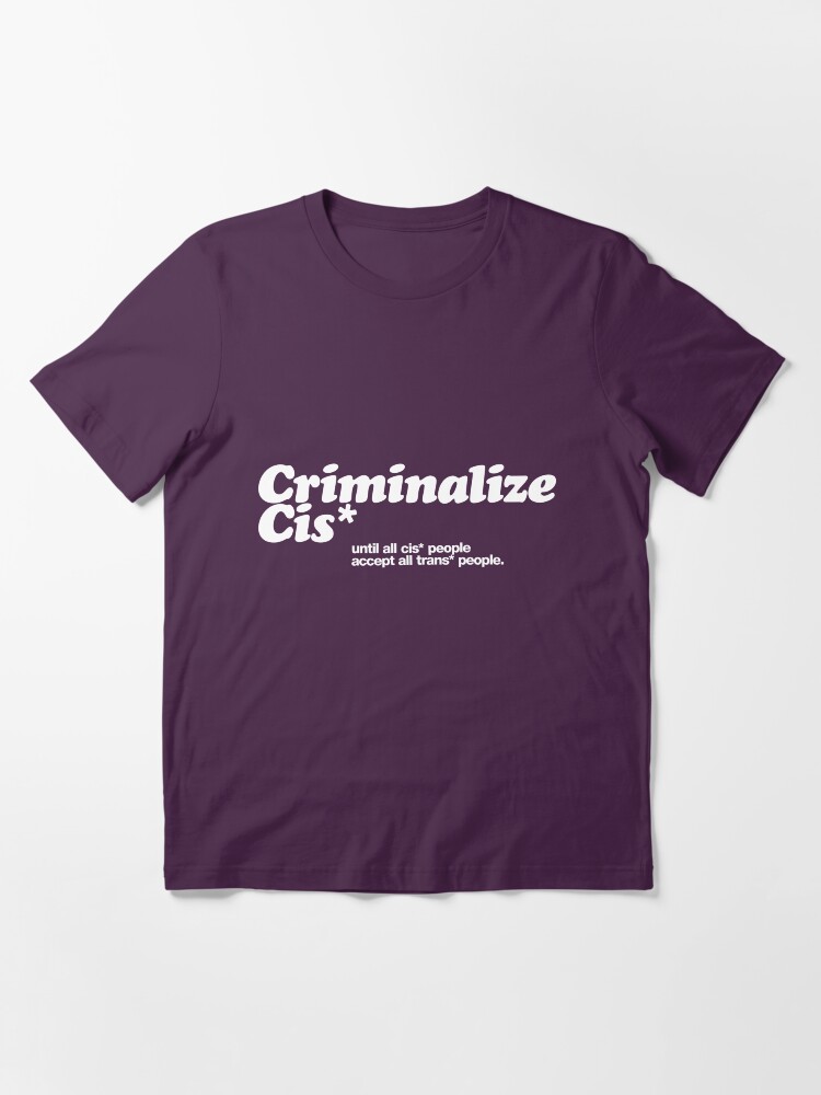 Alternate view of Criminalize cis* Essential T-Shirt