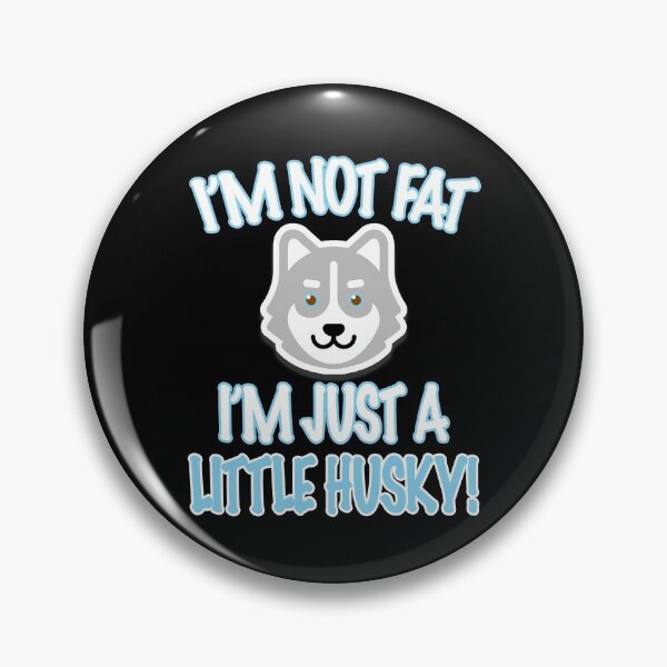 Item preview, I'm Not Fat, I'm Just A Little Husky! designed and sold by DogCatLover42.
