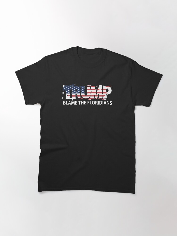 Alternate view of Trump Blame The Floridians Classic T-Shirt