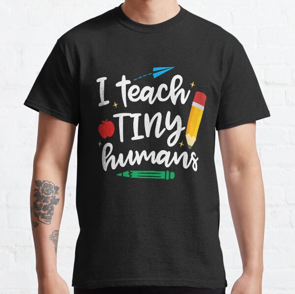 I Teach Tiny Humans School Classic T-Shirt