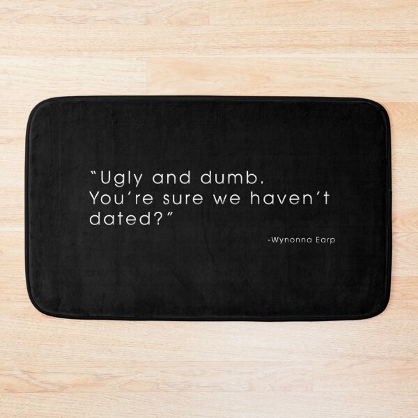 Item preview, Wynonna Earp - "Ugly and dumb.  You're sure we haven't dated?" designed and sold by DesignsByToni.