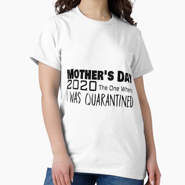 Mothe's Day 2020 The One Where Quarantined social distancing Mask Classic T-Shirt