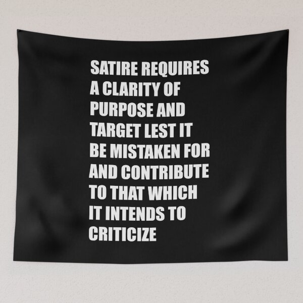 Item preview, satire requires a clarity of purpose and target lest it be mistaken for and contribute to that which it intends to criticize - white text design designed and sold by cameronbaba.