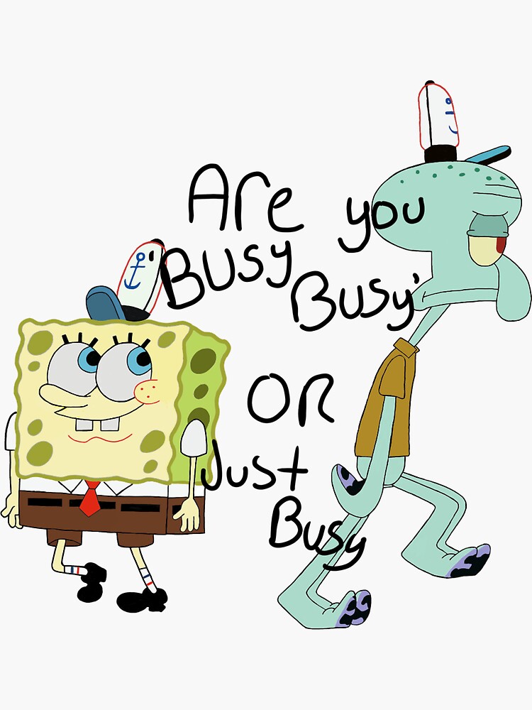 "Sponge bob are you busy busy or just busy " Sticker for Sale by