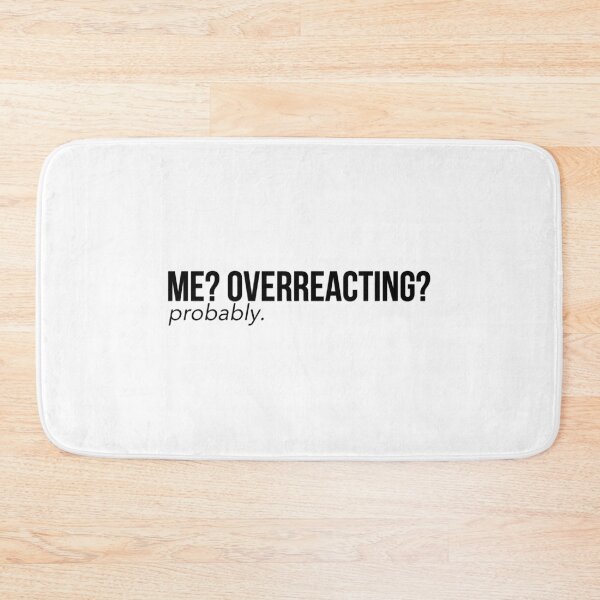 Item preview, Me? Overreacting? Probably. designed and sold by CarolynBurt.