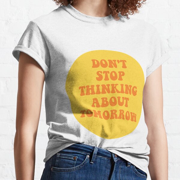 Don't Stop Thinking About Tomorrow T-shirt