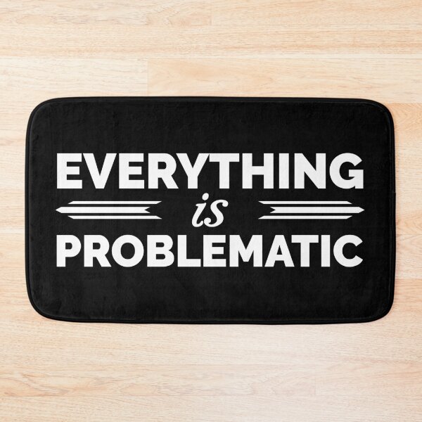 Item preview, Everything is Problematic designed and sold by QGPennyworth.