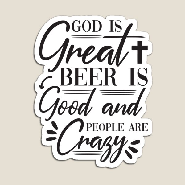 god-is-great-beer-is-good-people-are-crazy-magnet-by-teevision