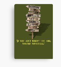 If You Ain't Where You Are, You're Nowhere Canvas Print