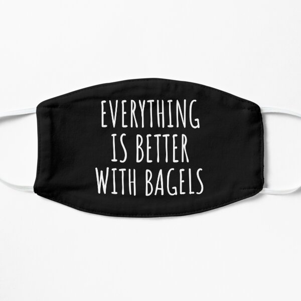 Everything Is Better With Bagels  Flat Mask