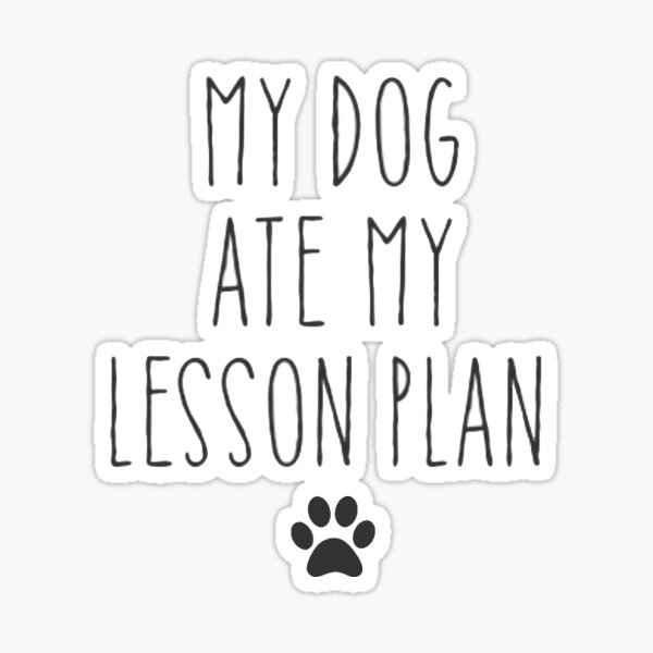 my dog ate my lesson plan Sticker