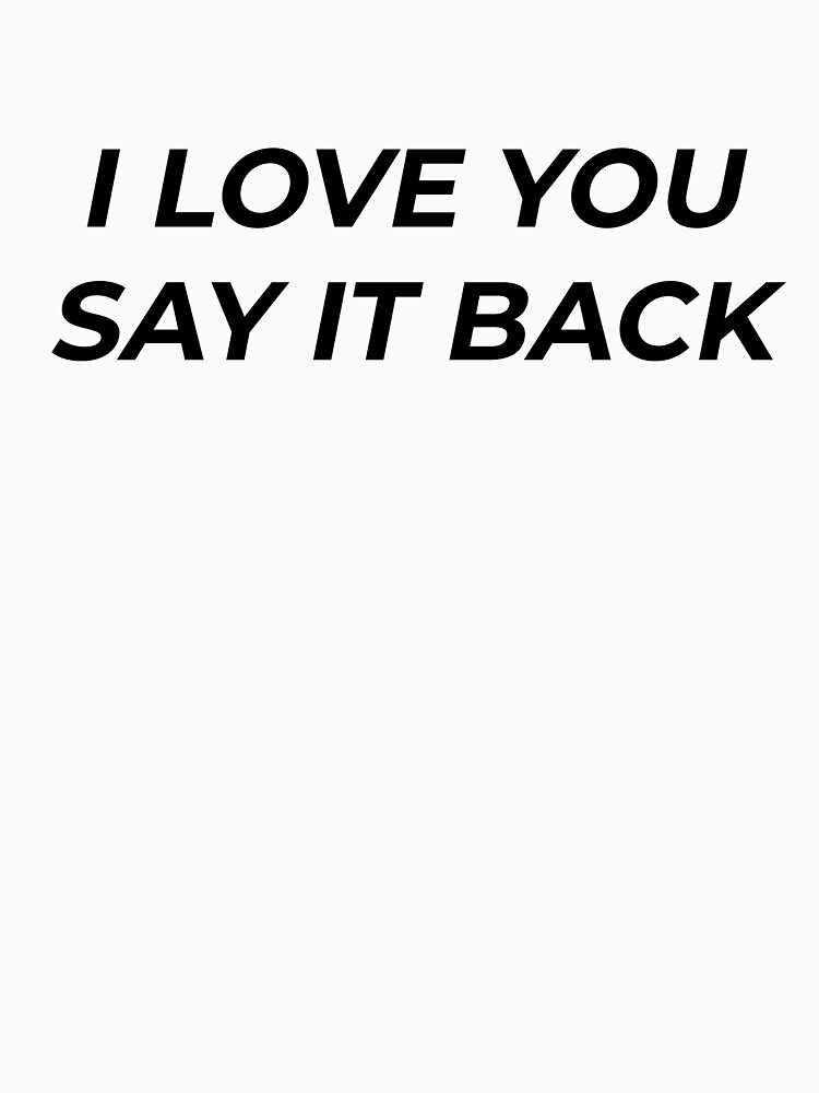 i love you say it back shirt