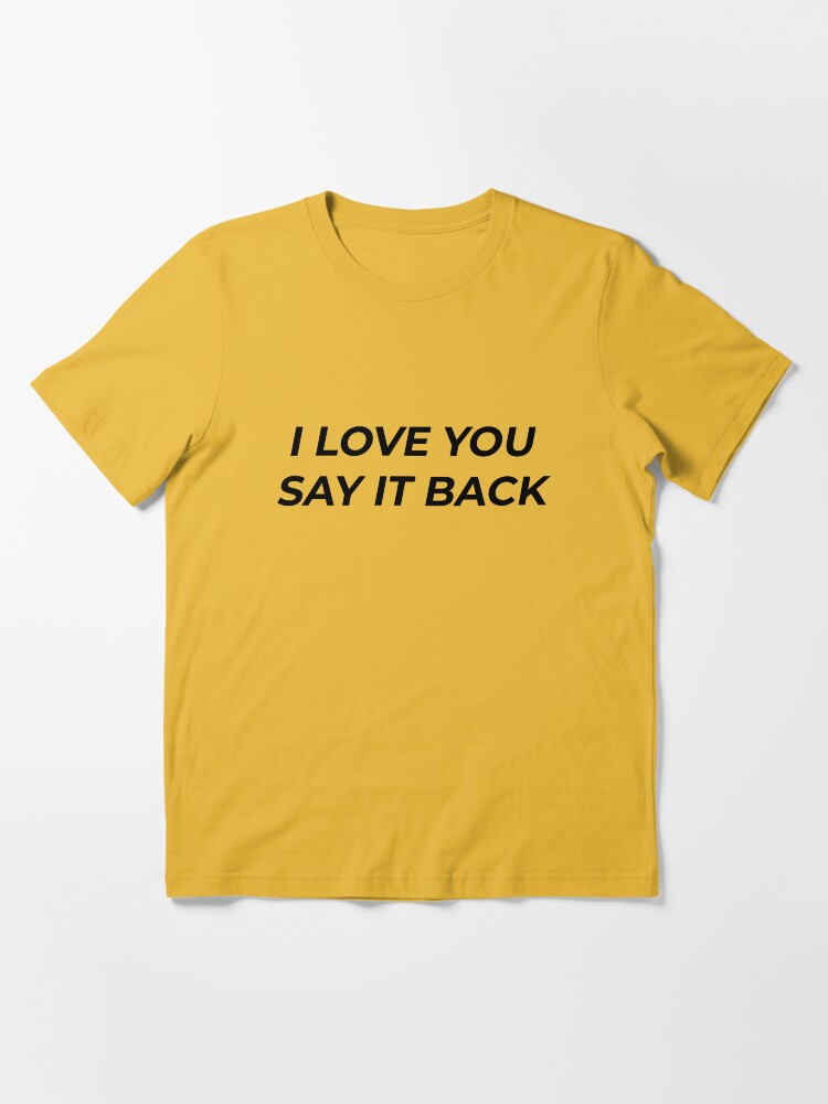 i love you say it back shirt