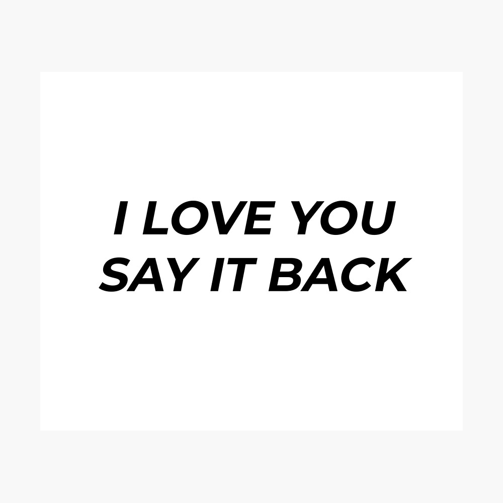 I Love You Say It Back Poster By Clairemikuska Redbubble