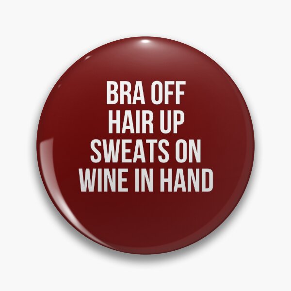 Item preview, Bra Off, Hair Up, Sweats On, Wine In Hand! designed and sold by UrbanGlobal.