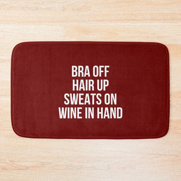 Item preview, Bra Off, Hair Up, Sweats On, Wine In Hand! designed and sold by UrbanGlobal.