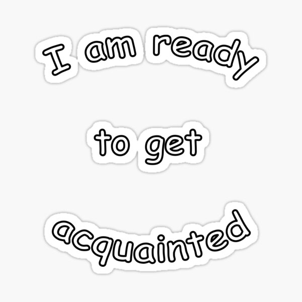 I am ready to get acquainted Sticker