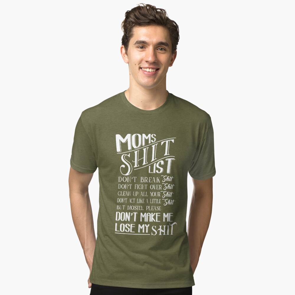 Funny Mom Shirt:Moms Sh.T List - Moms Sh.t list Don't Break Sh.t Don't  Fight Over Sh.t Clean Up All Your Sh.t Don't Act Like A Sh.t But Products