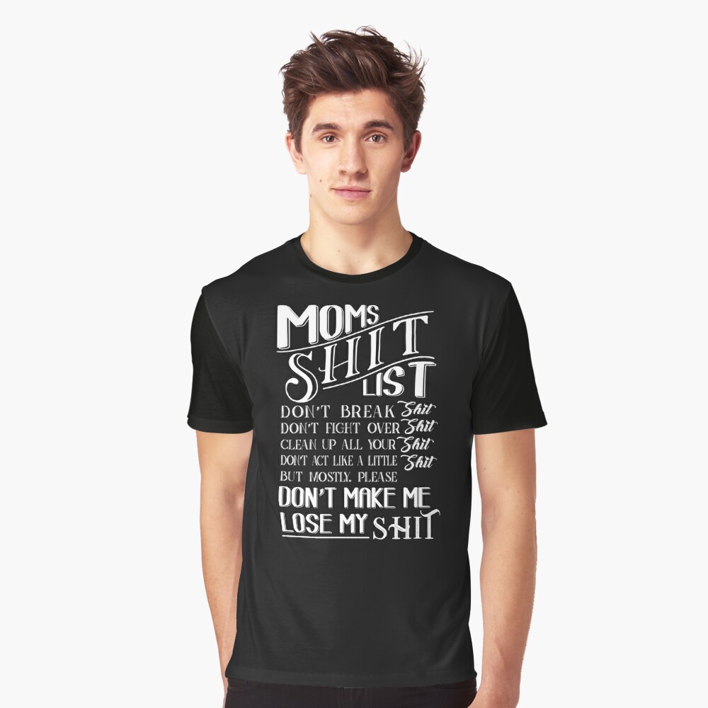 Funny Mom Shirt:Moms Sh.T List - Moms Sh.t list Don't Break Sh.t Don't  Fight Over Sh.t Clean Up All Your Sh.t Don't Act Like A Sh.t But Products