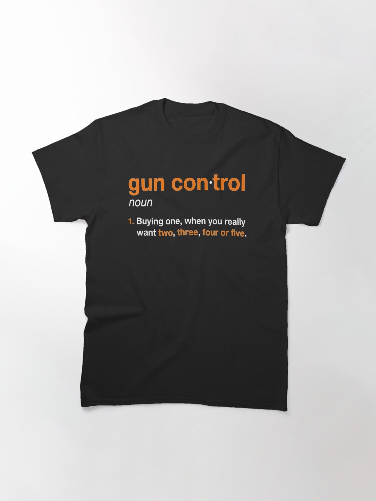 Alternate view of Gun Control Definition - Funny Gun Saying and Statement Classic T-Shirt