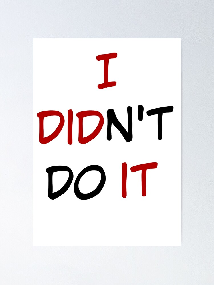 I Didn T Do It Poster For Sale By Mwcreations Redbubble