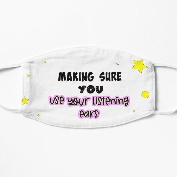 Making sure you USE YOUR LISTENING EARS Flat Mask