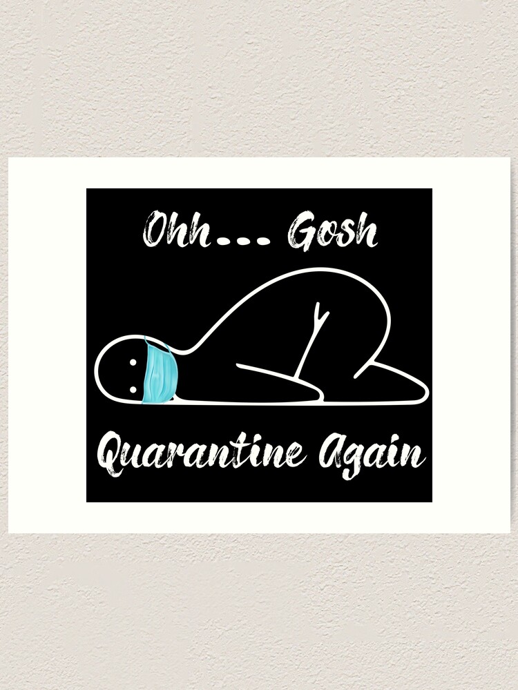 Oh Gosh Quarantine Again Funny Quarantine Art Print By Artdesignfun Redbubble