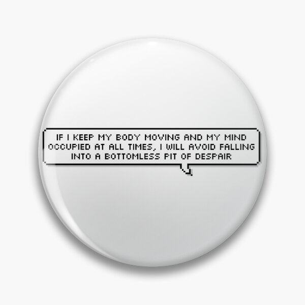 Item preview, If I keep my body moving and my mind occupied at all times, I will avoid falling into a bottomless pit of despair designed and sold by honeysticks.
